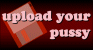 Upload your own Pussy.
